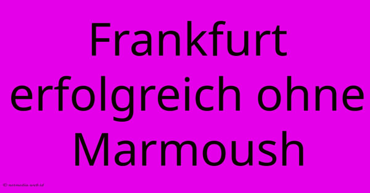 Frankfurt Erfolgreich Ohne Marmoush