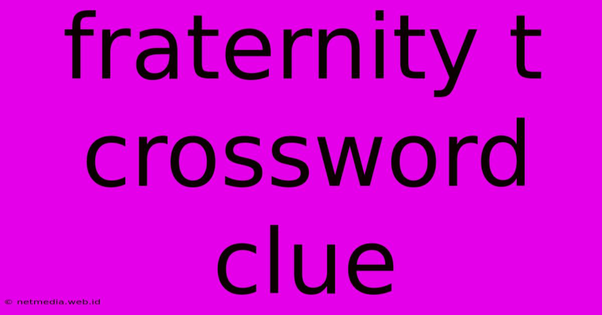 Fraternity T Crossword Clue