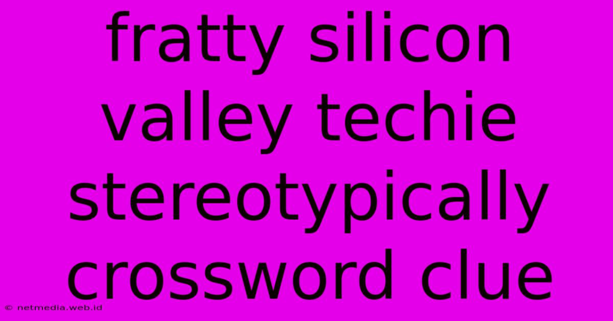 Fratty Silicon Valley Techie Stereotypically Crossword Clue