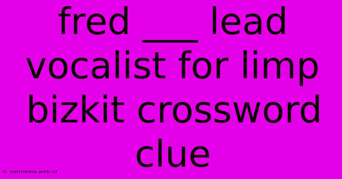 Fred ___ Lead Vocalist For Limp Bizkit Crossword Clue