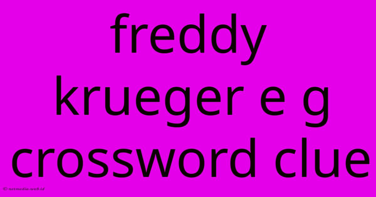 Freddy Krueger E G Crossword Clue