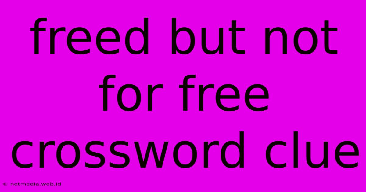 Freed But Not For Free Crossword Clue