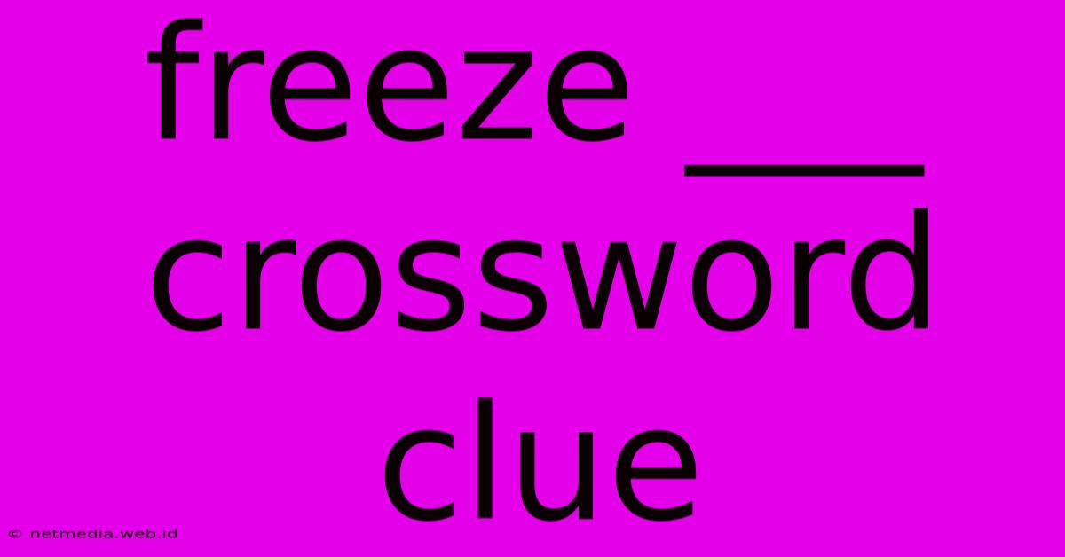 Freeze ___ Crossword Clue