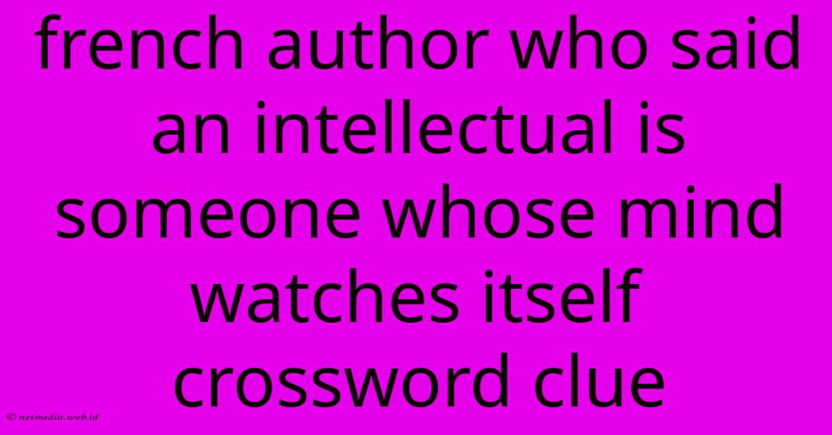 French Author Who Said An Intellectual Is Someone Whose Mind Watches Itself Crossword Clue