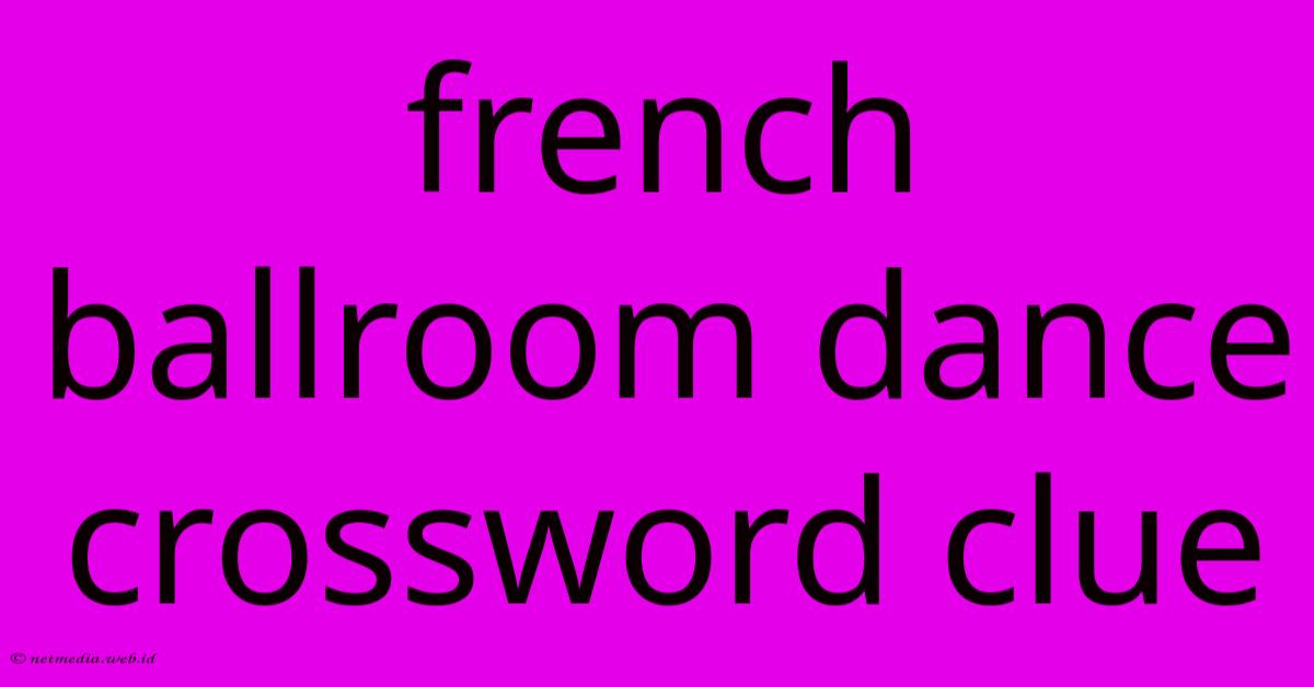 French Ballroom Dance Crossword Clue French Ballroom Dance Crossword Clue