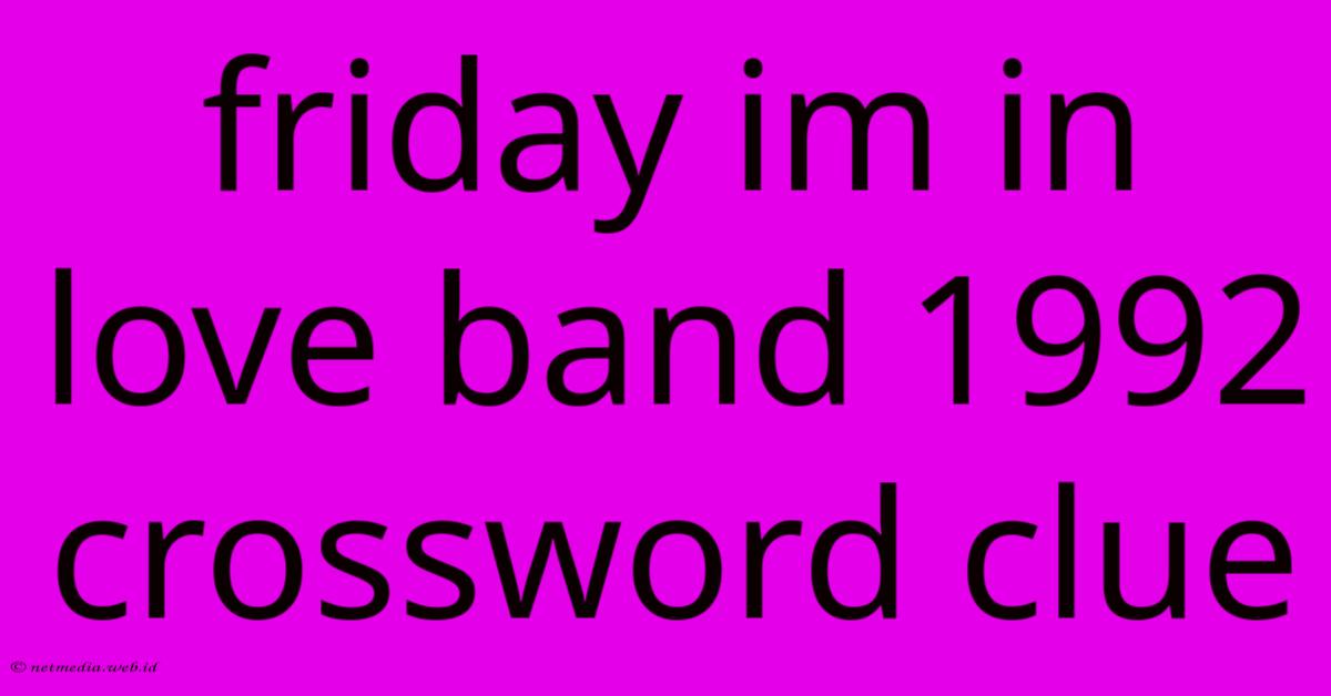 Friday Im In Love Band 1992 Crossword Clue Friday Im In Love Band 1992 Crossword Clue