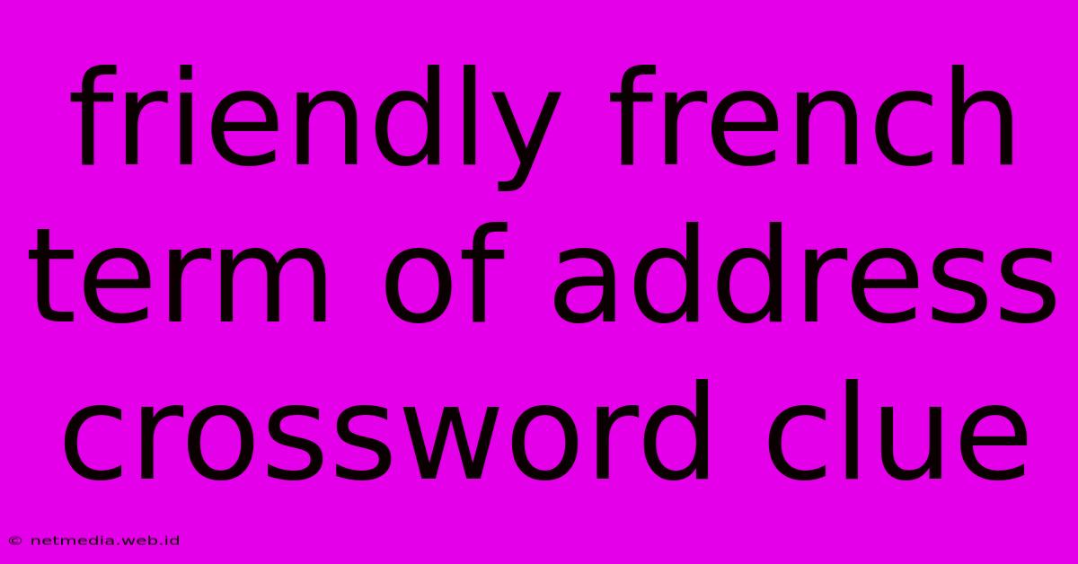 Friendly French Term Of Address Crossword Clue