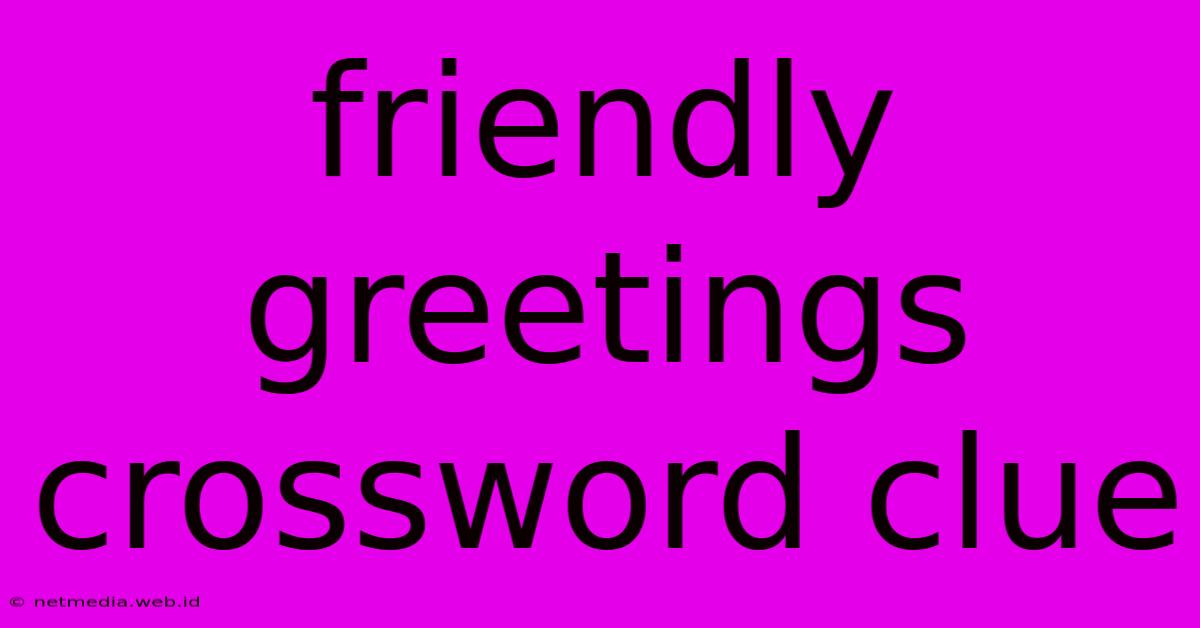 Friendly Greetings Crossword Clue