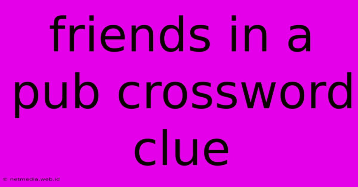 Friends In A Pub Crossword Clue