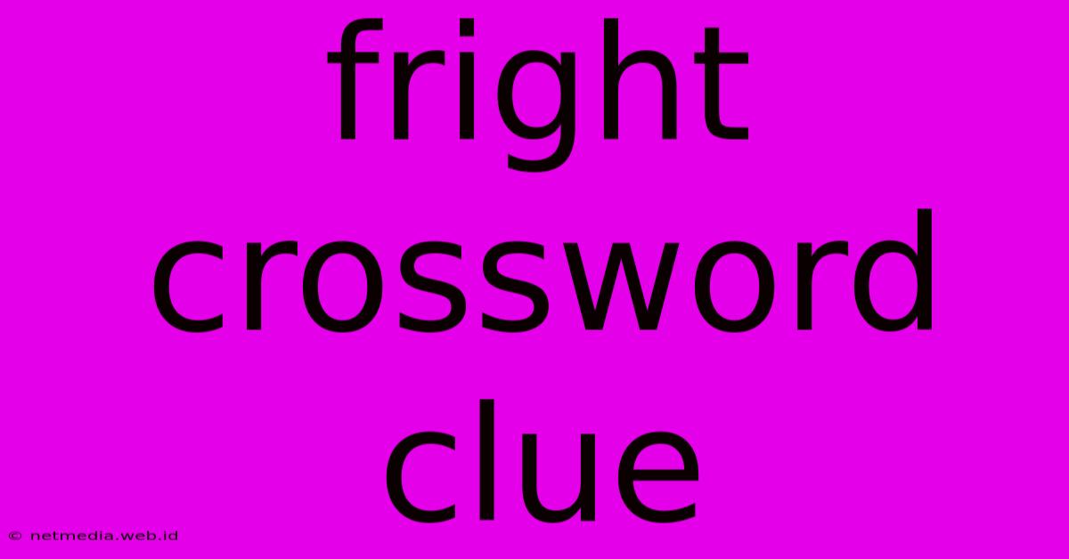 Fright Crossword Clue