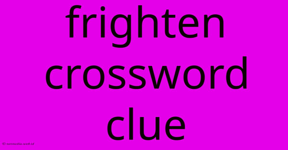 Frighten Crossword Clue