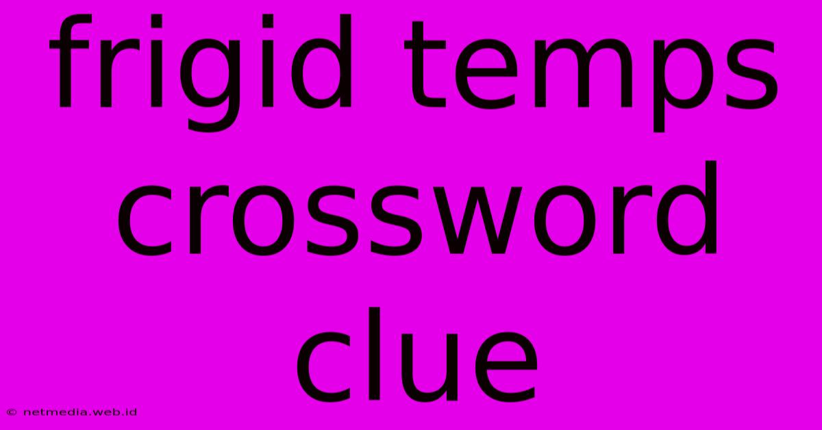 Frigid Temps Crossword Clue