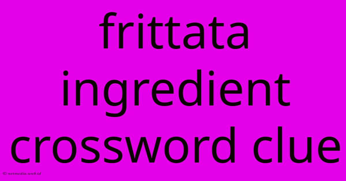 Frittata Ingredient Crossword Clue