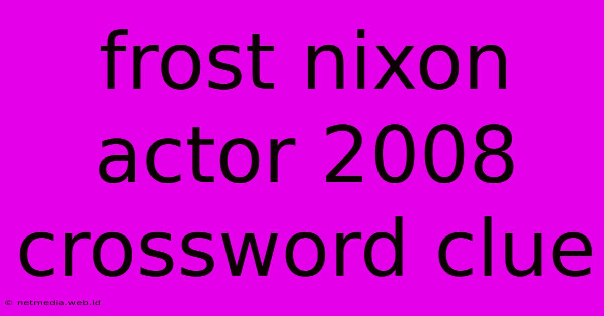 Frost Nixon Actor 2008 Crossword Clue