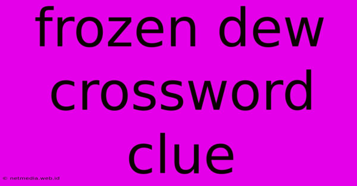 Frozen Dew Crossword Clue