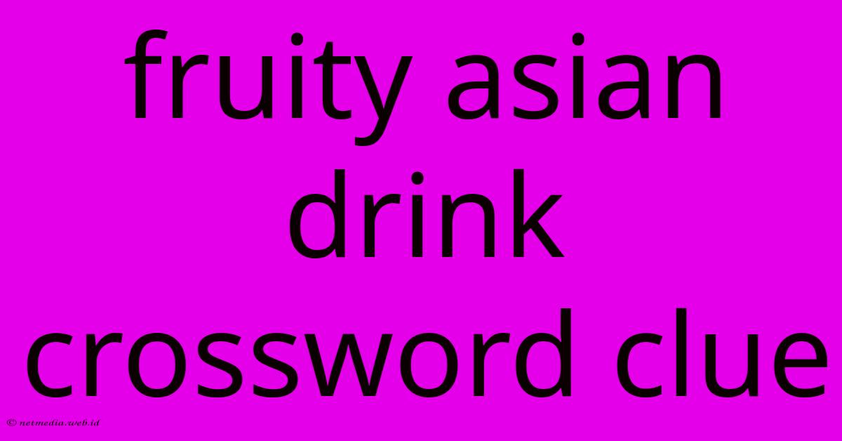 Fruity Asian Drink Crossword Clue