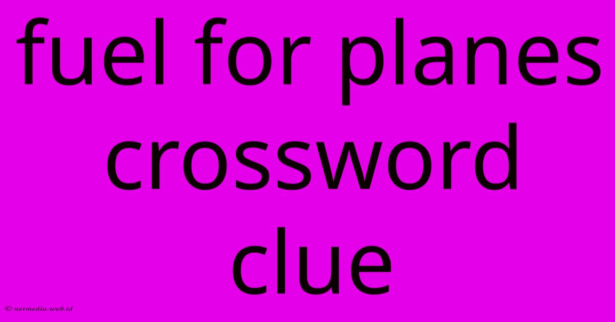 Fuel For Planes Crossword Clue Fuel For Planes Crossword Clue