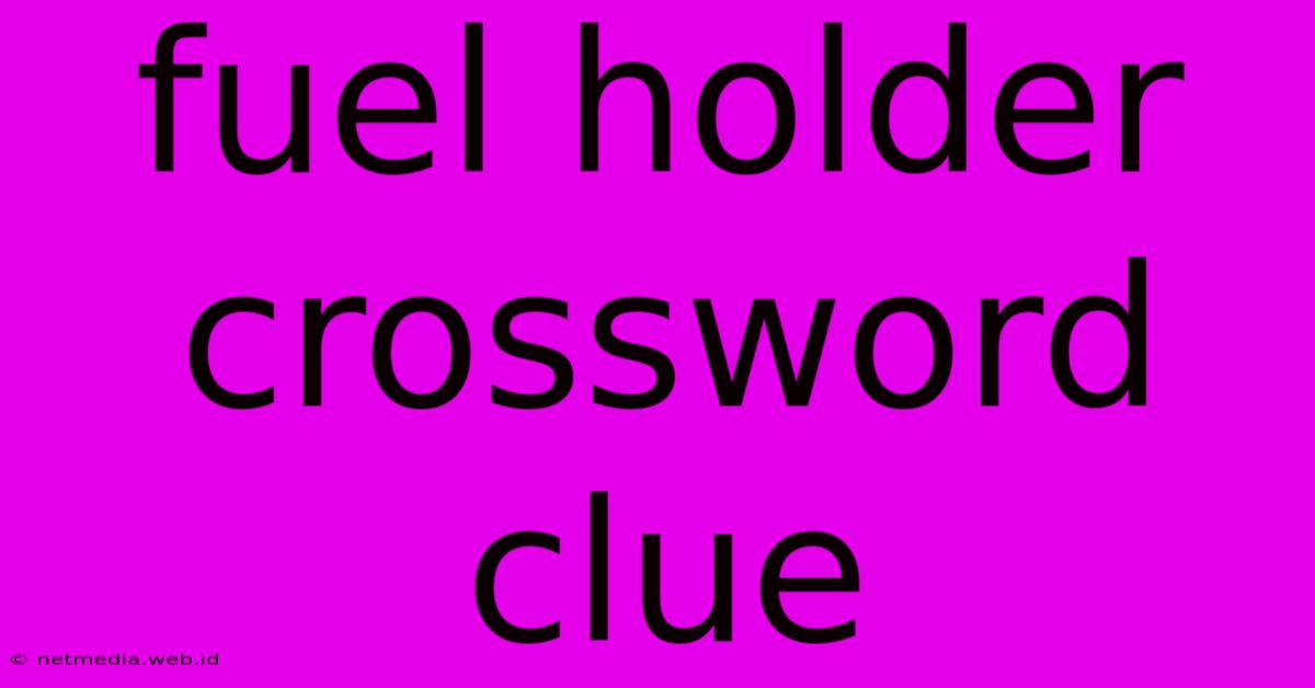 Fuel Holder Crossword Clue