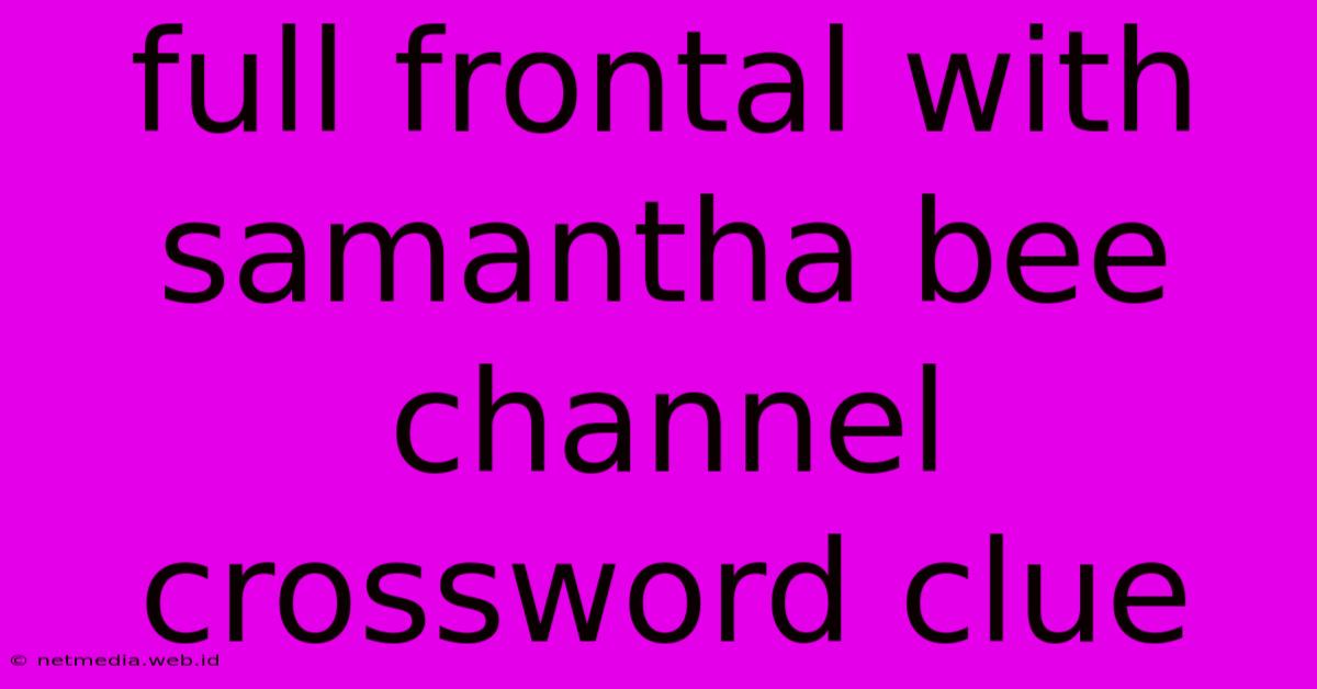 Full Frontal With Samantha Bee Channel Crossword Clue