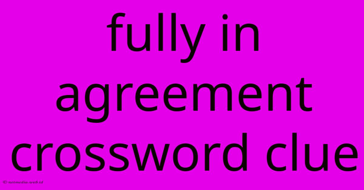 Fully In Agreement Crossword Clue Fully In Agreement Crossword Clue