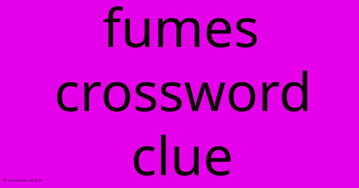 Fumes Crossword Clue Fumes Crossword Clue