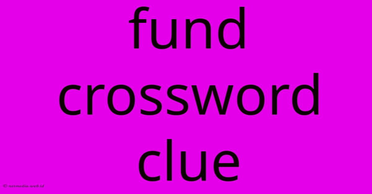 Fund Crossword Clue