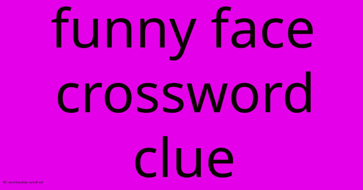 Funny Face Crossword Clue Funny Face Crossword Clue