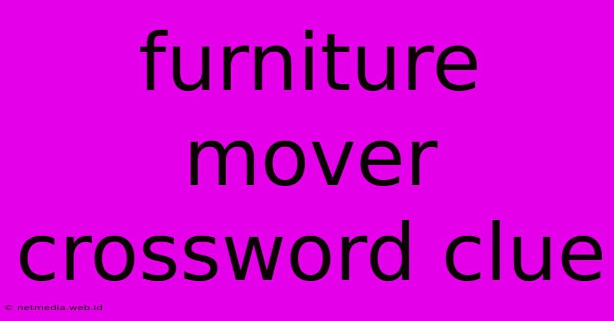 Furniture Mover Crossword Clue