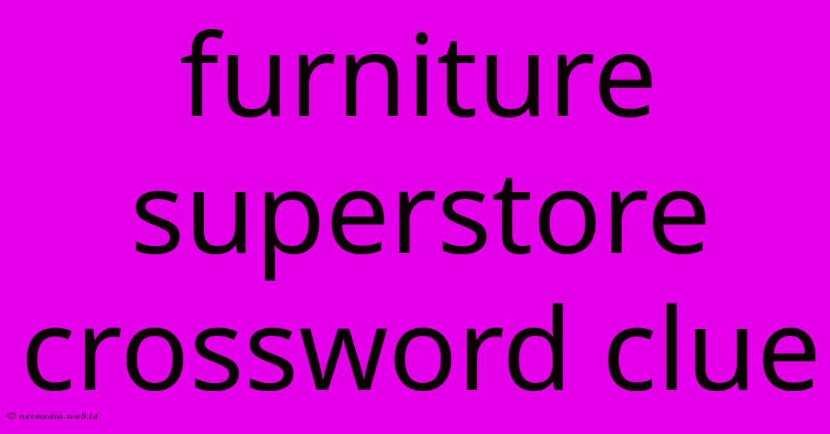 Furniture Superstore Crossword Clue