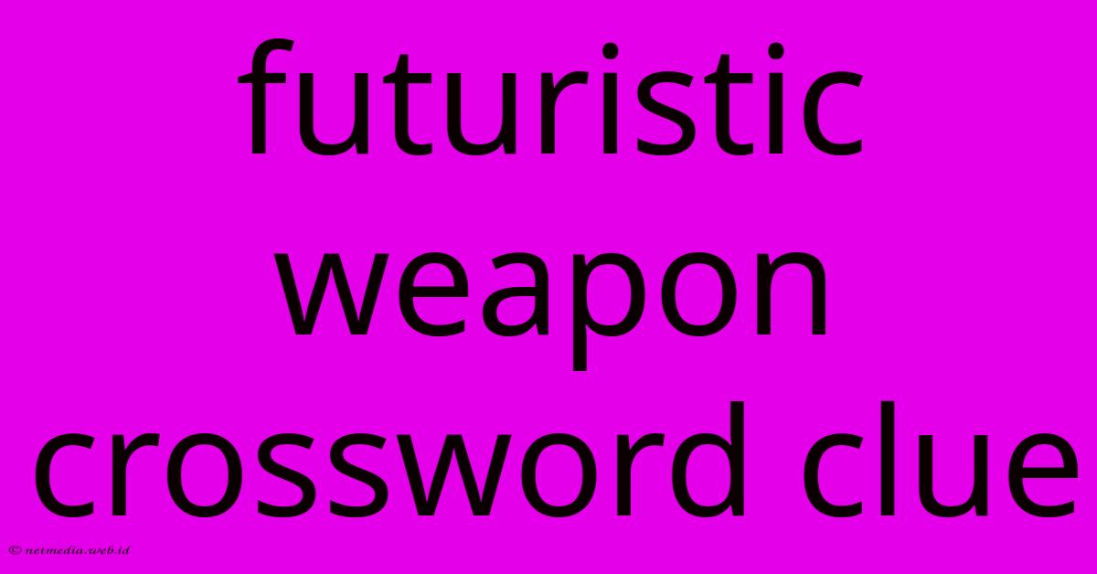 Futuristic Weapon Crossword Clue Futuristic Weapon Crossword Clue