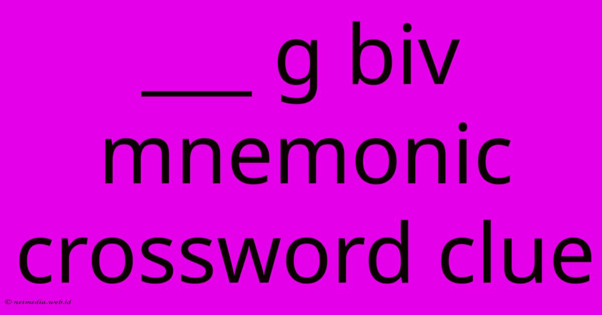 ___ G Biv Mnemonic Crossword Clue