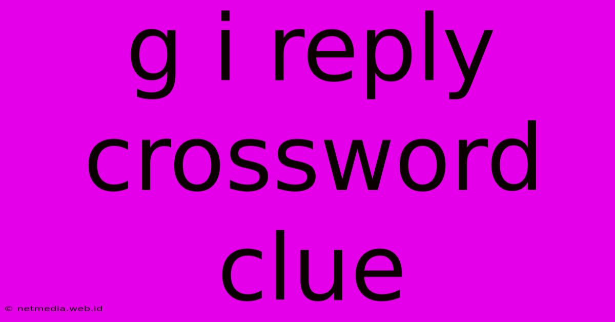 G I Reply Crossword Clue