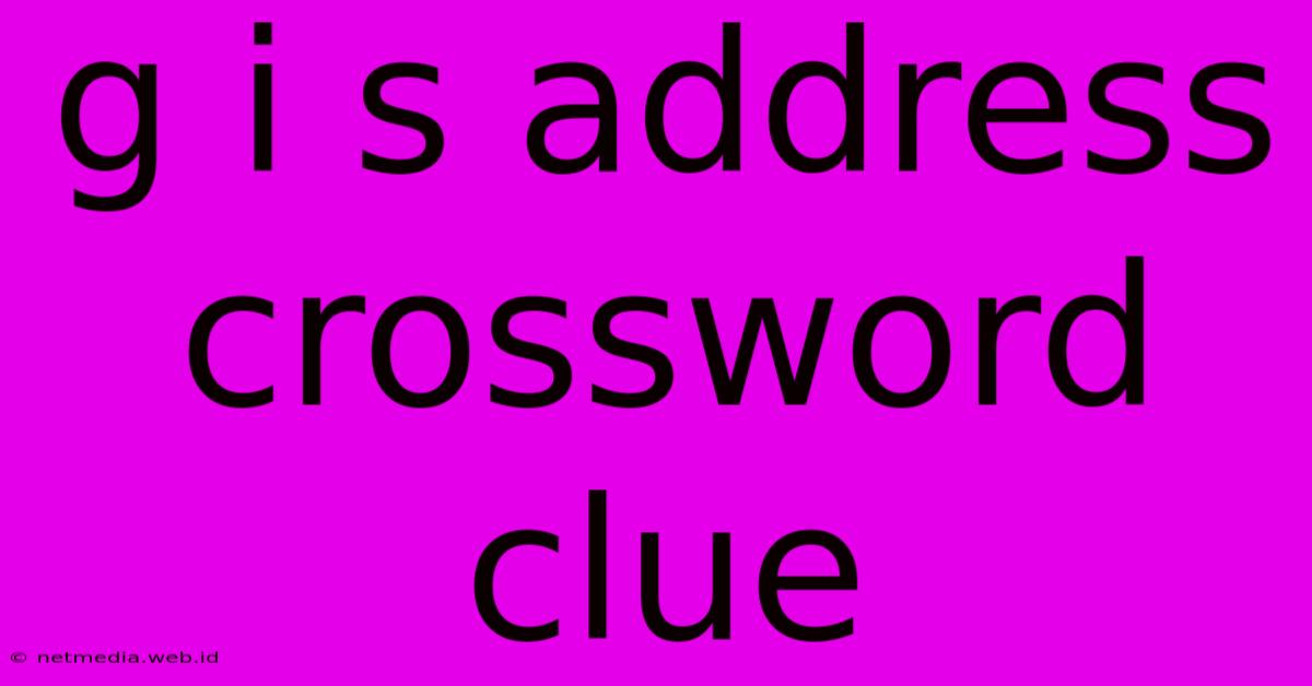 G I S Address Crossword Clue