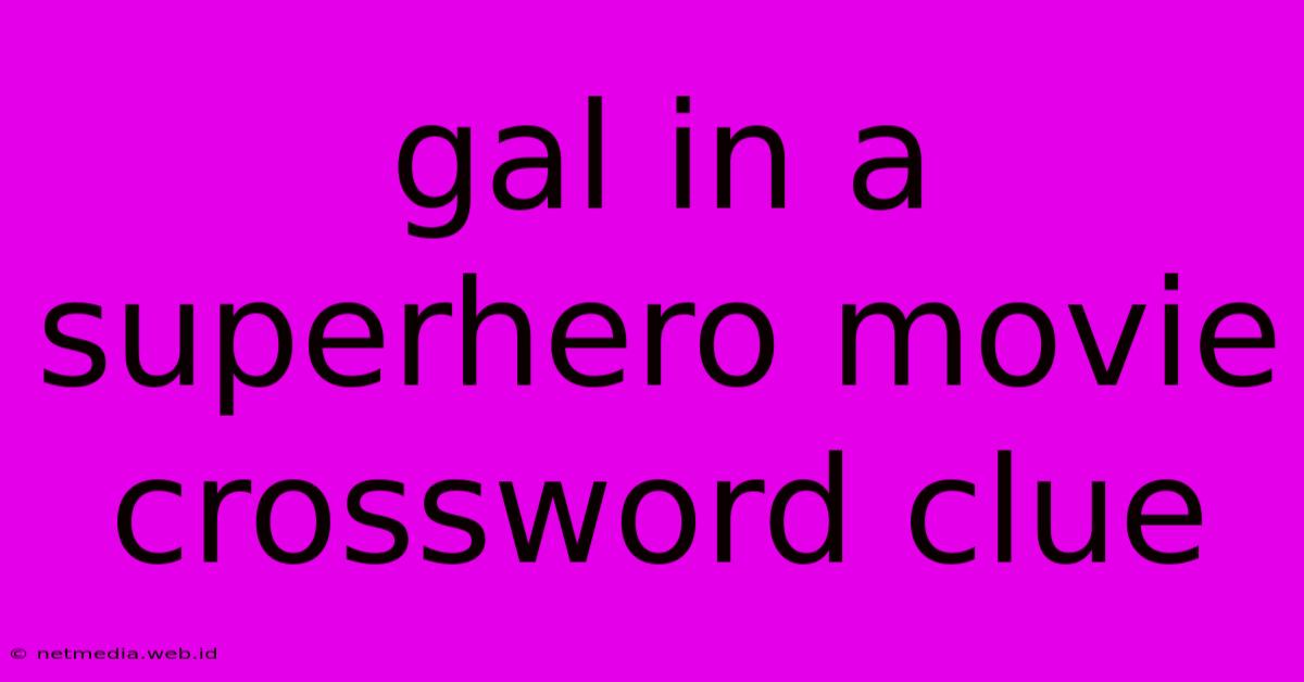 Gal In A Superhero Movie Crossword Clue