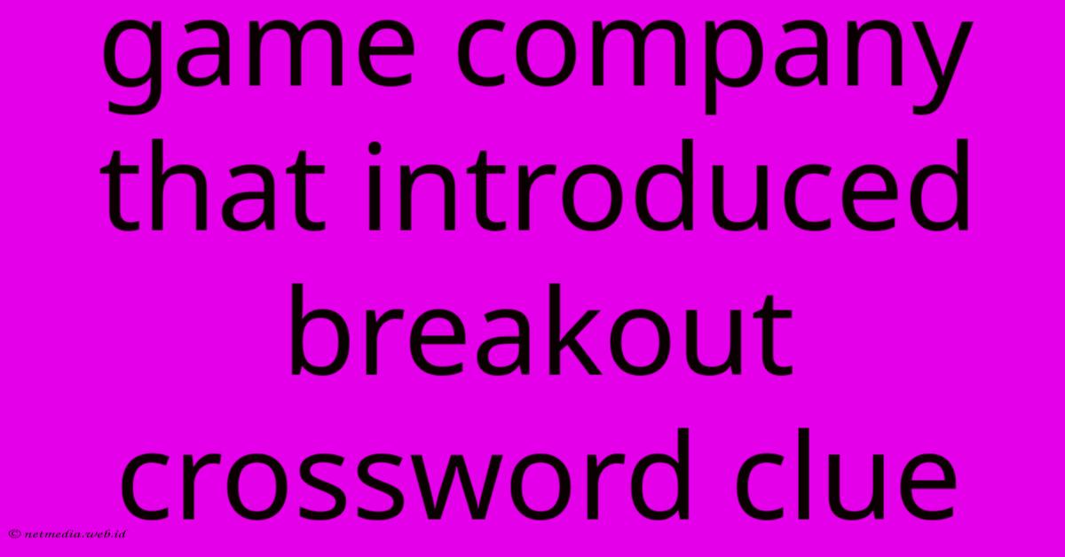 Game Company That Introduced Breakout Crossword Clue Game Company That Introduced Breakout Crossword Clue