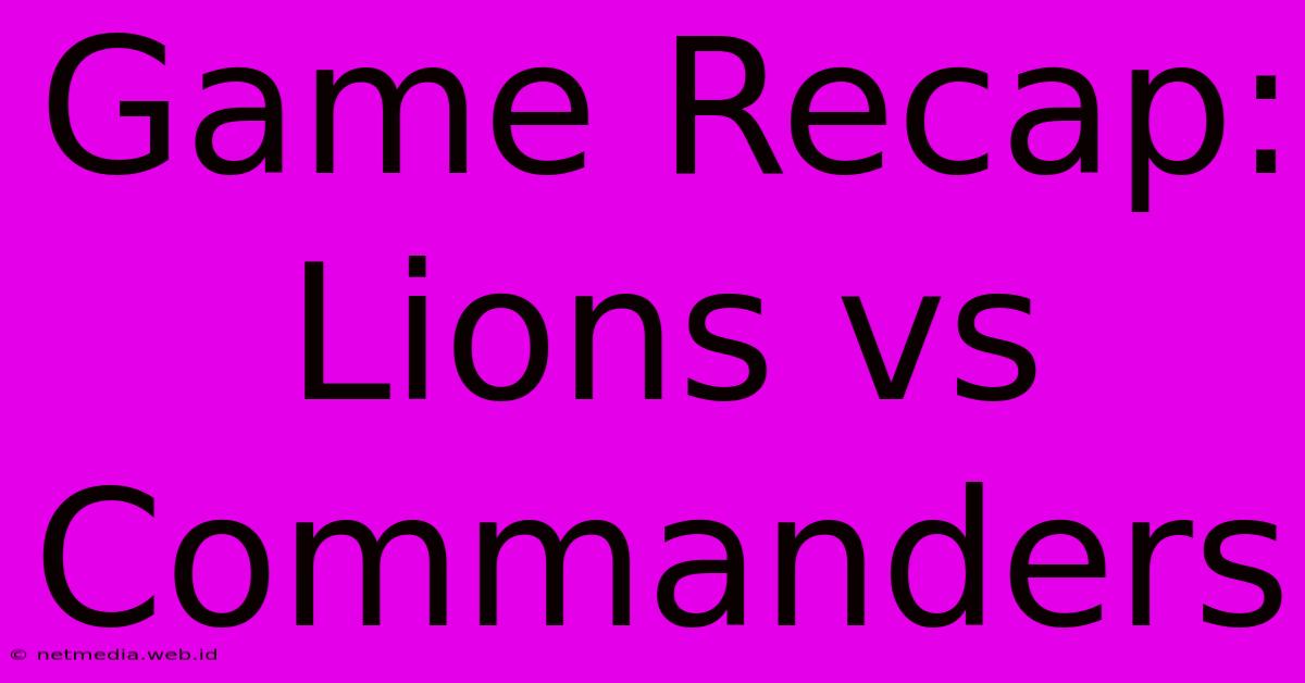 Game Recap: Lions Vs Commanders