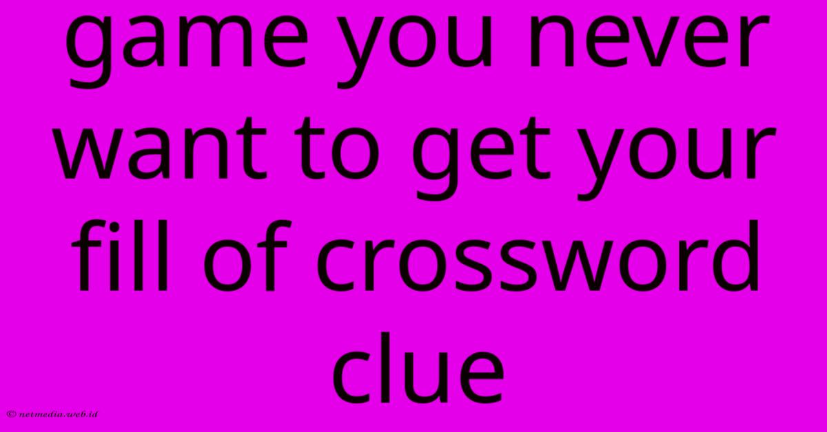 Game You Never Want To Get Your Fill Of Crossword Clue