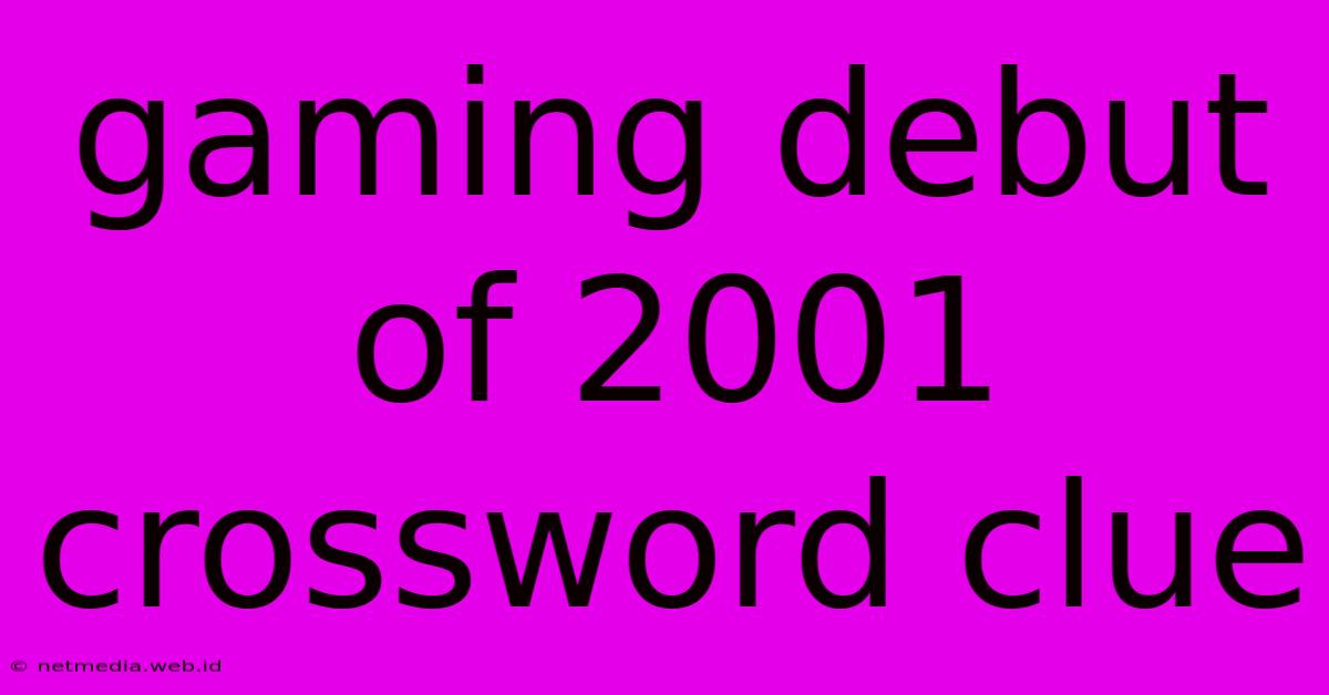 Gaming Debut Of 2001 Crossword Clue
