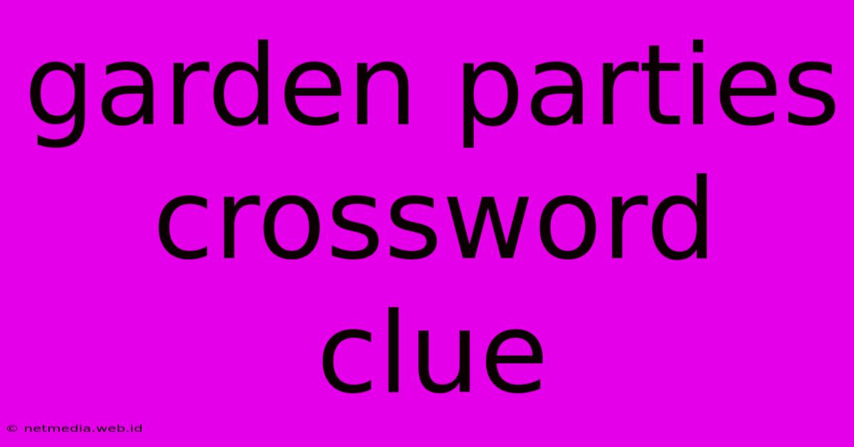 Garden Parties Crossword Clue