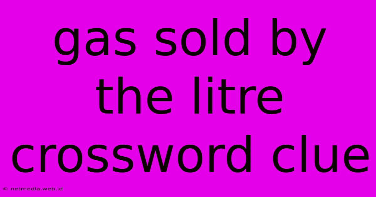 Gas Sold By The Litre Crossword Clue