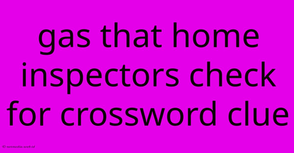 Gas That Home Inspectors Check For Crossword Clue