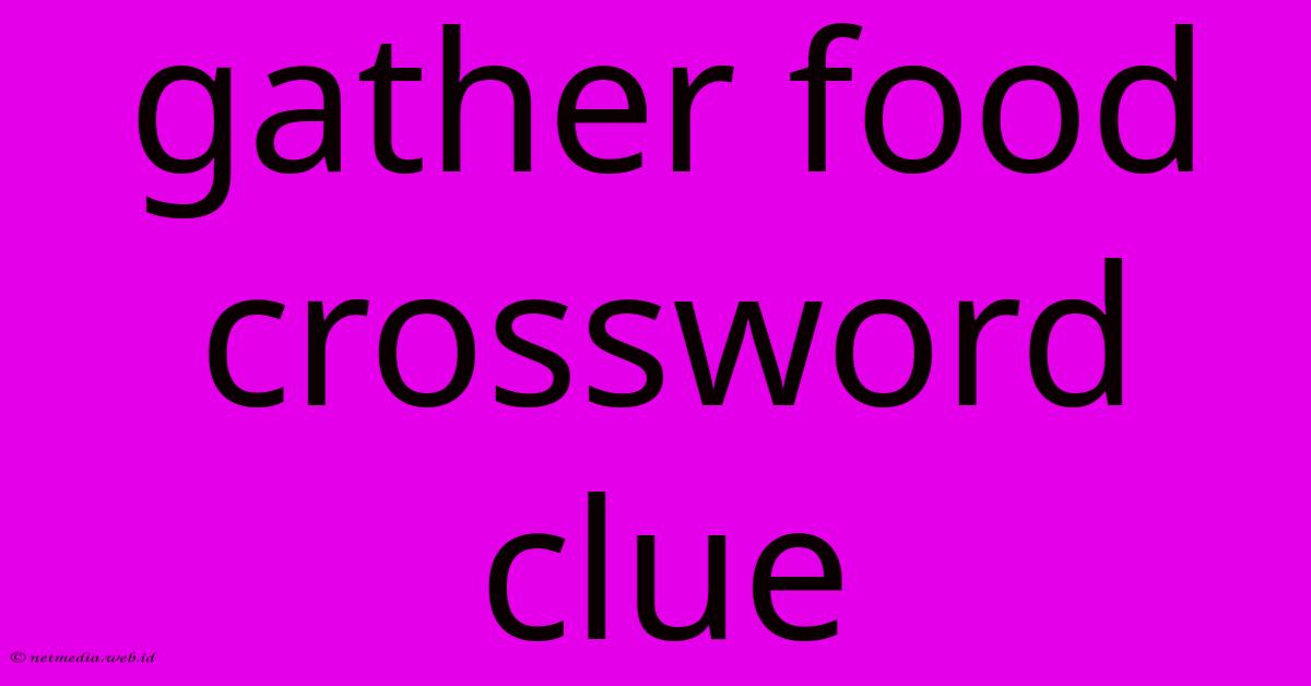 Gather Food Crossword Clue