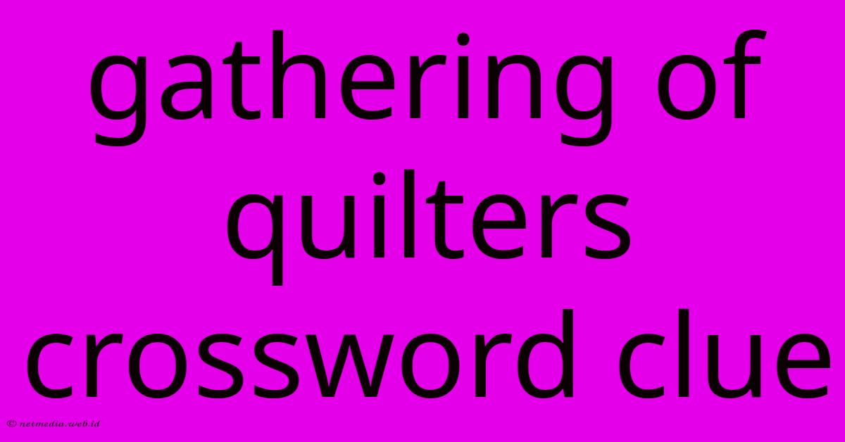 Gathering Of Quilters Crossword Clue Gathering Of Quilters Crossword Clue