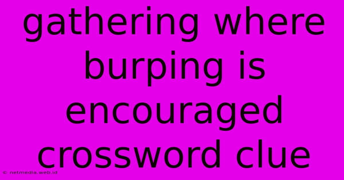 Gathering Where Burping Is Encouraged Crossword Clue