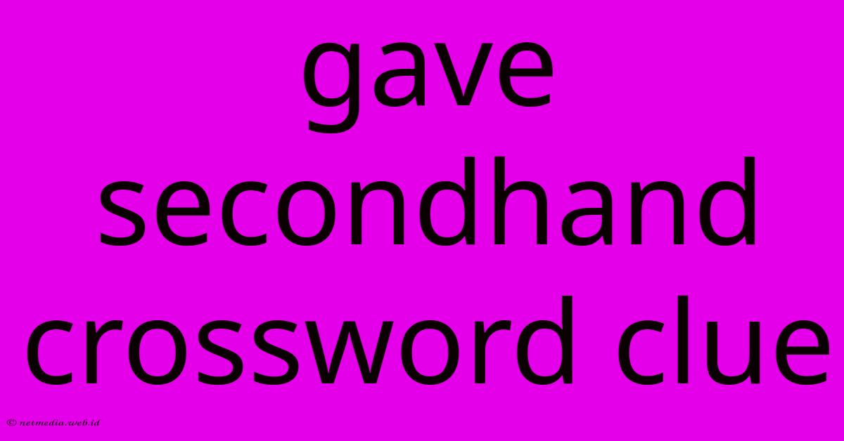 Gave Secondhand Crossword Clue Gave Secondhand Crossword Clue