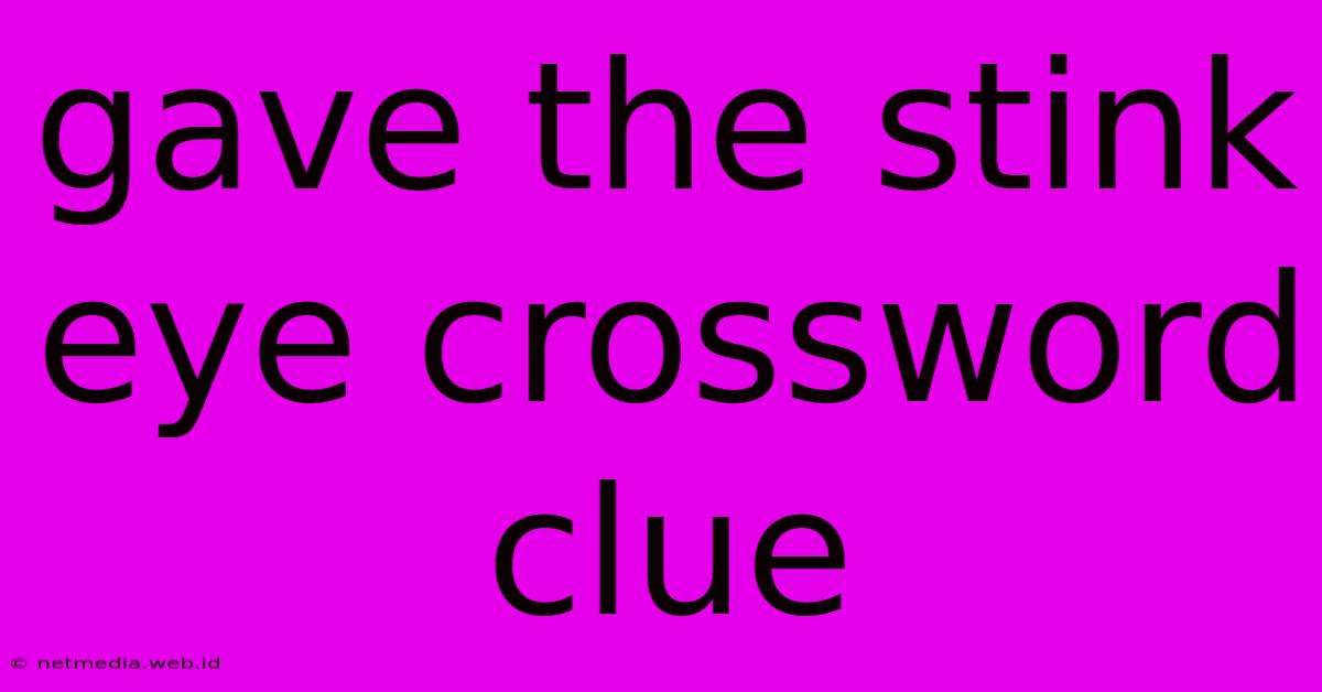 Gave The Stink Eye Crossword Clue