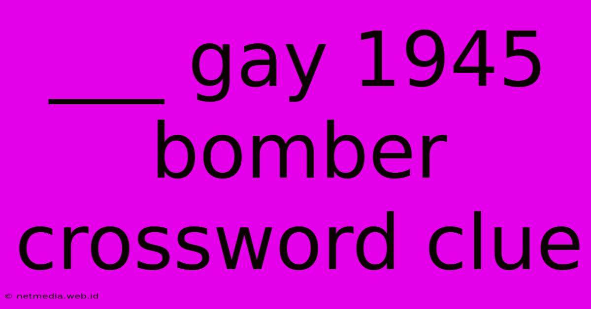 ___ Gay 1945 Bomber Crossword Clue