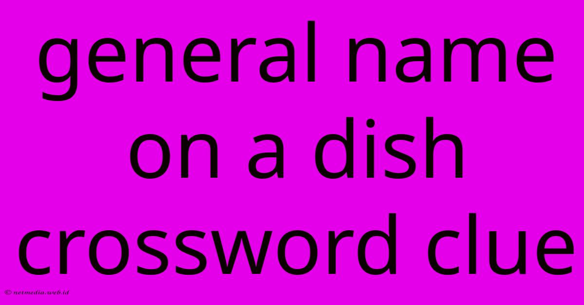 General Name On A Dish Crossword Clue