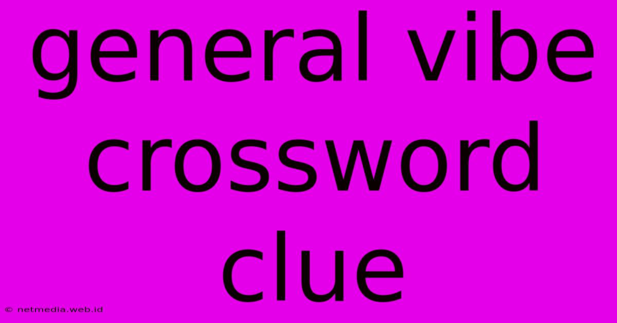 General Vibe Crossword Clue