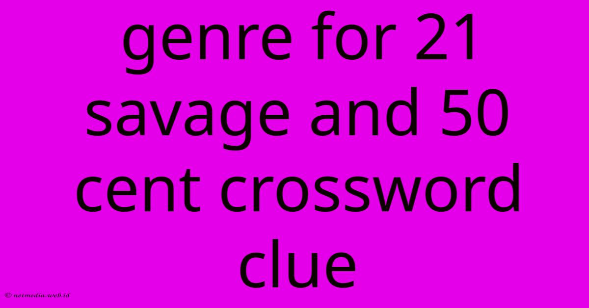 Genre For 21 Savage And 50 Cent Crossword Clue